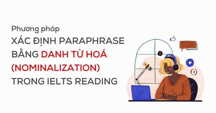 phuong phap xac dinh paraphrase bang danh tu hoa nominalization trong ielts reading