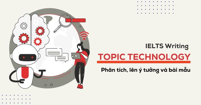IELTS Writing Topic về Công nghệ - Phân tích, ý tưởng và bài mẫu
