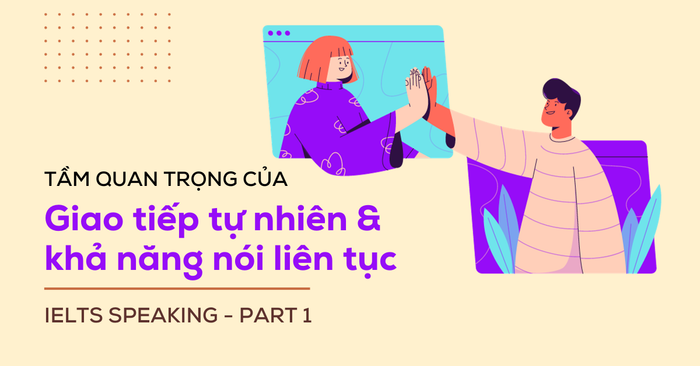 tam quan trong cua giao tiep tu nhien kha nang noi lien tuc trong ielts speaking part 1