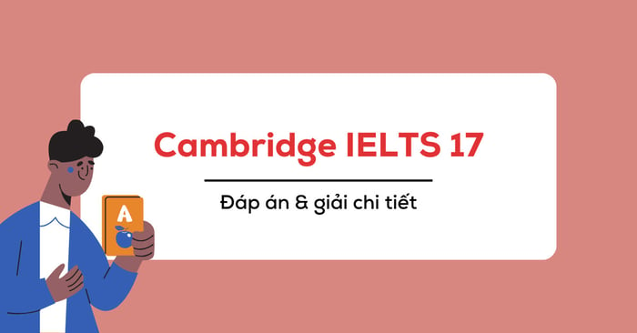 đáp án cambridge 17 giải chi tiết từ kỳ thi 1 đến kỳ thi 4