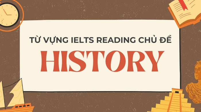 từ vựng ielts reading chủ đề history ví dụ