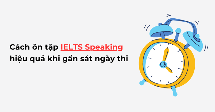 cách ôn luyện ielts speaking đạt hiệu quả trước khi sát ngày thi