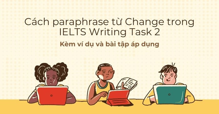 cách thay đổi từ change trong ielts writing task 2 để tránh sự lặp lại