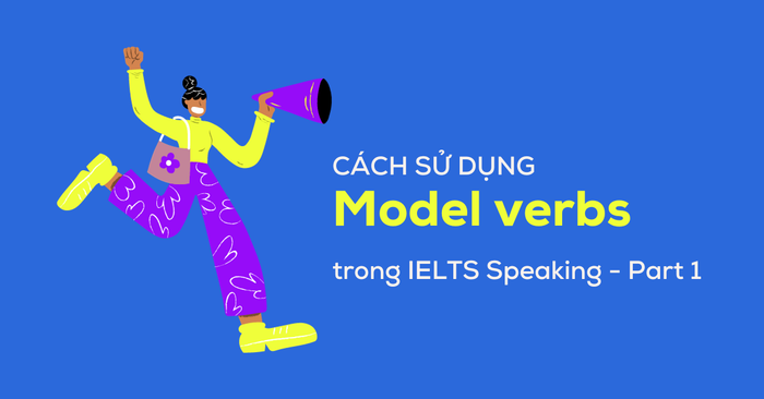 phương pháp sử dụng modal verbs trong phần thi ielts speaking part 1