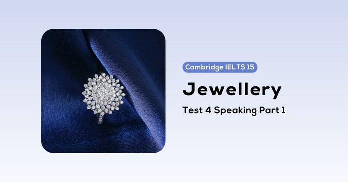 giai de cambridge ielts 15 test 4 speaking part 1 jewellery