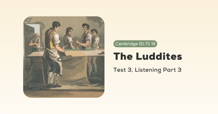 Giải đề Cambridge IELTS 18, Test 3, Listening Part 3: The Luddites