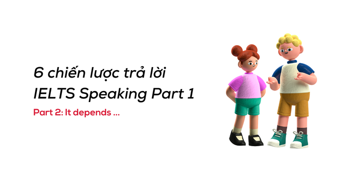 6 chien luoc tra loi speaking part 1 phan 2 it depends