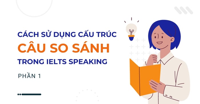 Cách áp dụng cấu trúc so sánh trong ielts speaking part 1 phần 1