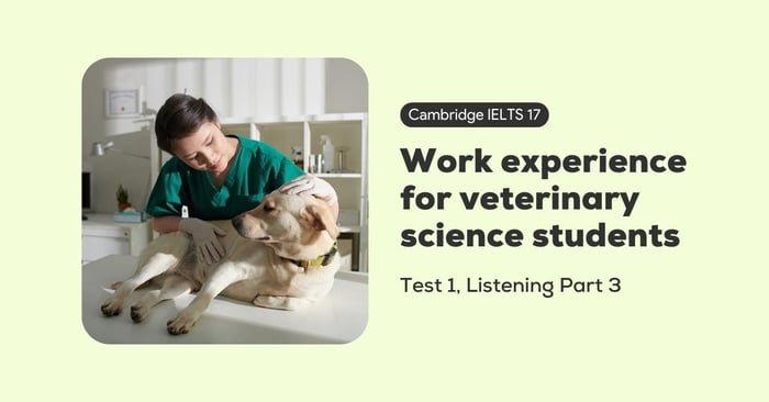 solution to cambridge ielts 17 test 1 listening part 3 work experience for veterinary science students