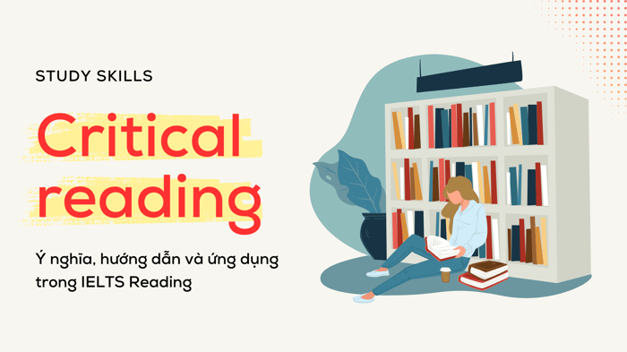 critical reading - Ý nghĩa, hướng dẫn và áp dụng trong ielts reading