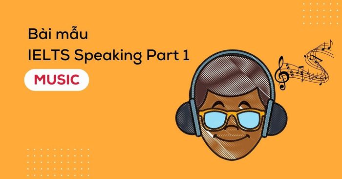 chủ đề nhạc bài mẫu ielts speaking part 1 kèm từ vựng audio