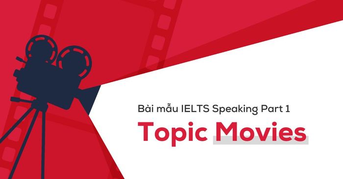 Bài mẫu IELTS Speaking Phần 1 Chủ đề Phim chi tiết kèm từ vựng