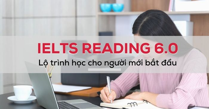 lộ trình học ielts reading 60 cụ thể cho người mới bắt đầu