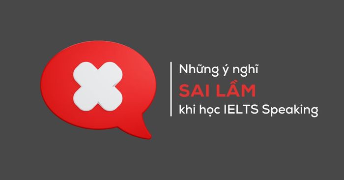 các suy nghĩ không chính xác thường gặp khi học IELTS Speaking