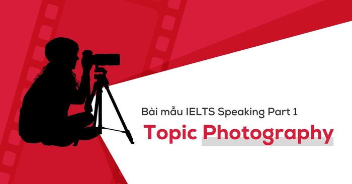 IELTS Speaking Part 1 Topic Photography sample with vocabulary