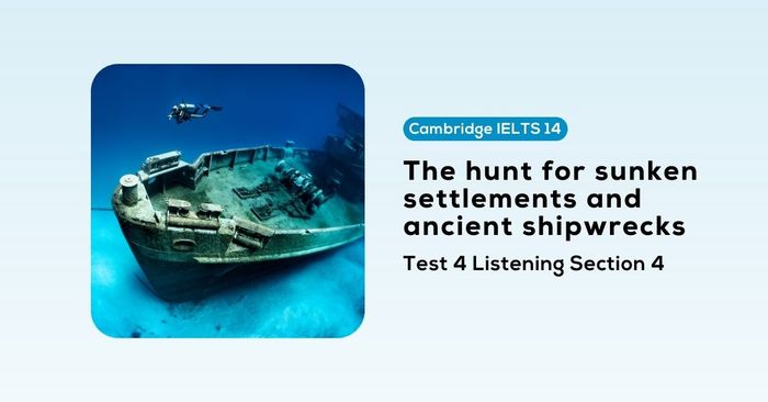 Solving the Cambridge IELTS 14, Test 4, Listening Section 4: The hunt for sunken settlements and ancient shipwrecks