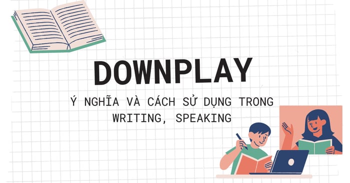 downplay la gi y nghia cach ung dung trong speaking va writing