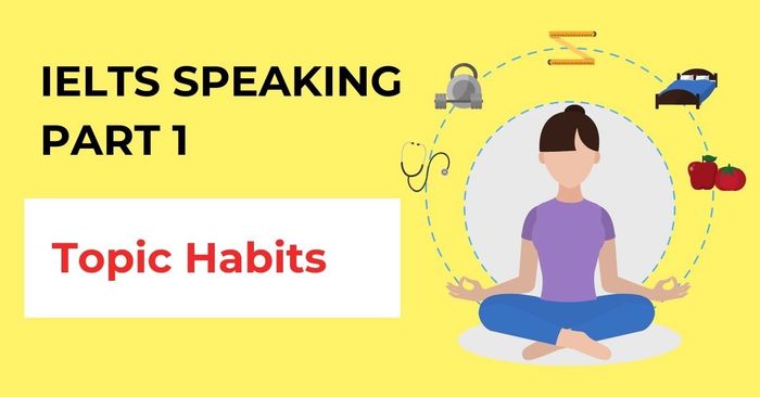 chủ đề thói quen bài mẫu ielts speaking part 1 kèm từ vựng