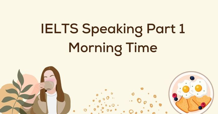 mẫu bài ielts speaking part 1 với chủ đề buổi sáng kèm từ vựng