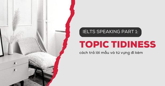 Bài mẫu IELTS Speaking Part 1 về chủ đề Sạch sẽ kèm từ vựng