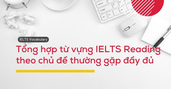 tong hop tu vung ielts reading theo cac chu de pho bien