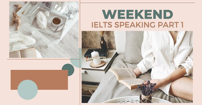 chủ đề cuối tuần bài mẫu ielts speaking phần 1 từ vựng