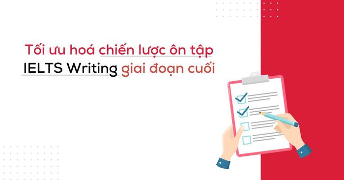 chien luoc toi uu hoa on tap ielts writing giai doan cuoi