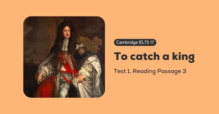 giải đề cambridge ielts 17 bài 1 reading passage 3 to catch a king