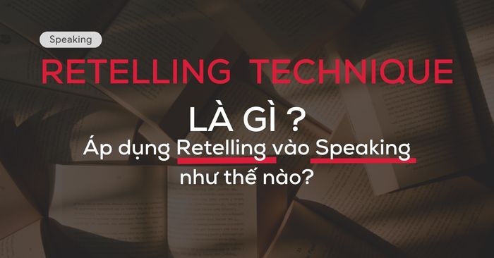 what is the retelling technique ung dung cai thien su troi chay khi luyen speaking