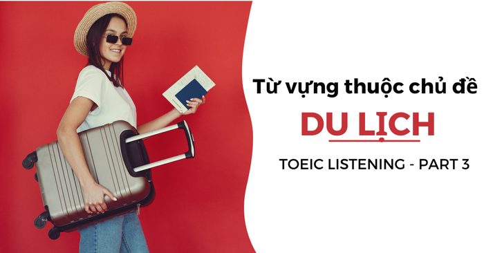 Toeic nghe phần 3 từ vựng thuộc chủ đề du lịch