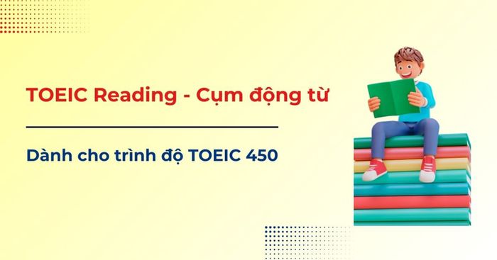 ngữ pháp toeic reading: cụm động từ - dành cho trình độ toeic 450