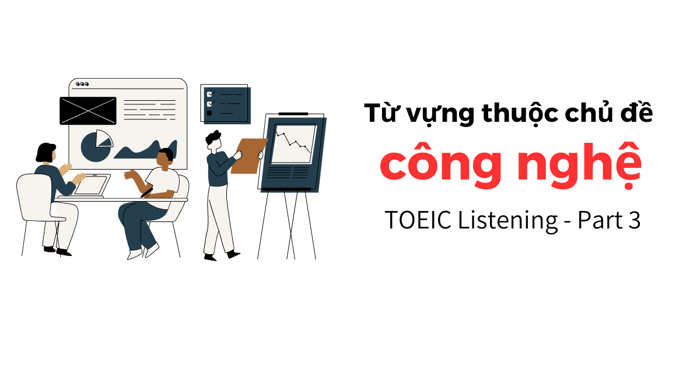 tu vung toeic listening part 3 linh vuc cong nghe