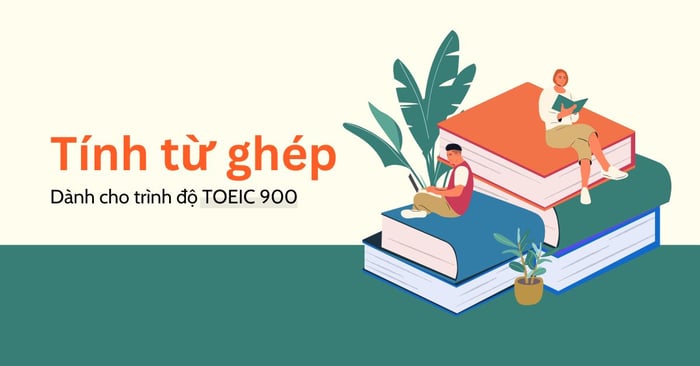 toeic reading ngu phap tinh tu ghep danh cho trinh do toeic 900