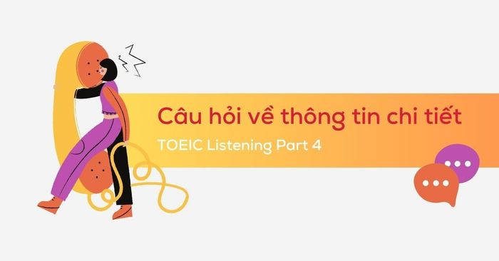 dạng thức câu hỏi và phương pháp tiếp cận trong toeic listening part 4 câu hỏi về thông tin chi tiết