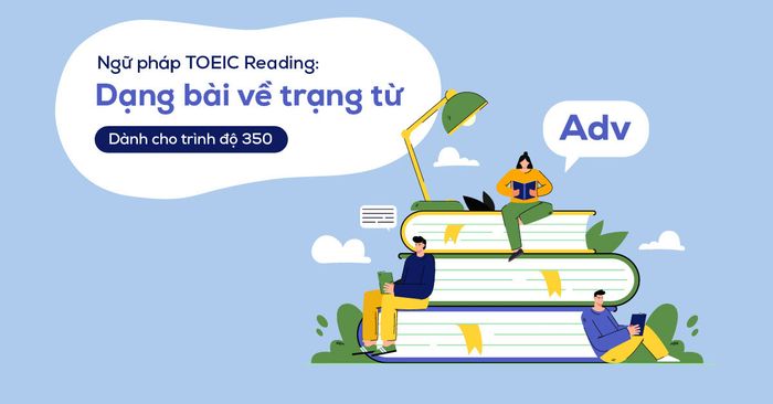 cấu trúc ngữ pháp toeic reading dạng đề về trạng từ trình độ toeic 350