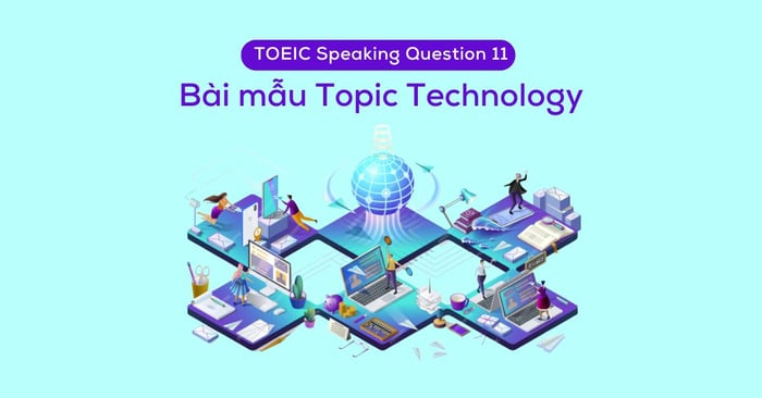 Toeic speaking question 11 về chủ đề công nghệ cách trả lời kèm bài mẫu 