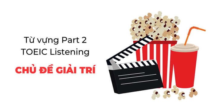 tu vung toeic listening phần 2 tu vung lien quan den cac hoat dong giai tri