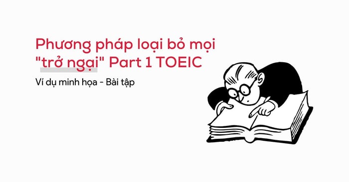 phương pháp loại bỏ mọi trở ngại TOEIC Listening Part 1 kèm Ví dụ & Bài tập