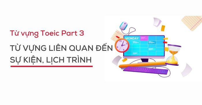 từ ngữ part 3 toeic listening từ ngữ liên quan tới sự kiện lịch trình