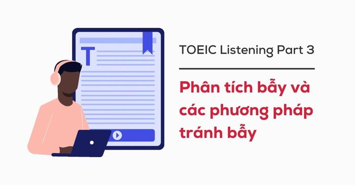 Phân tích các cạm bẫy và phương pháp tránh chúng trong phần 3 của bài thi TOEIC Listening sẽ giúp thí sinh chuẩn bị tốt cho kỳ thi.