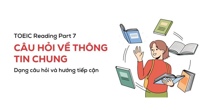 toeic reading part 7 huong tiep can dang cau hoi ve thong tin chung