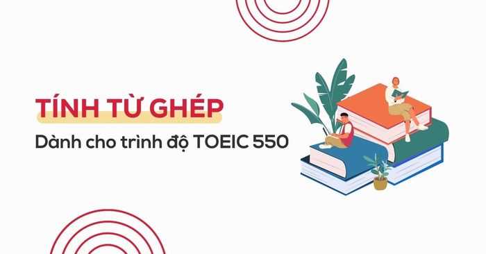 toeic reading ngu phap tinh tu ghep danh cho trinh do toeic 550