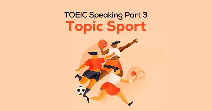 toeic speaking part 3 chủ đề thể thao bài mẫu ứng dụng và từ vựng