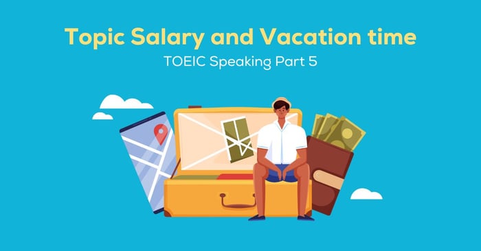 toeic speaking part 5 về chủ đề lương và thời gian nghỉ phép bài mẫu áp dụng