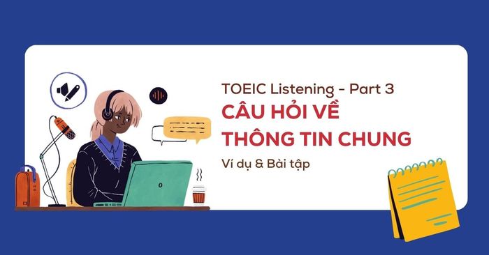 toeic listening part 3 dang cau hoi ve thong tin chung