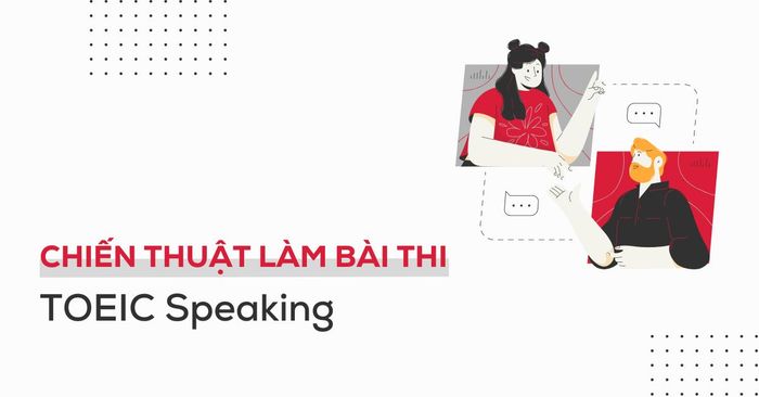 chiến thuật thực hiện bài thi toeic speaking để chinh phục điểm cao nhất có thể