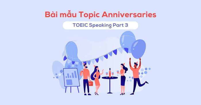 toeic speaking part 3 topic anniversaries: Cách trả lời và ví dụ