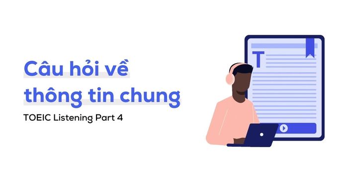 Dạng câu hỏi và hướng tiếp cận trong TOEIC Listening Part 4: Câu hỏi về thông tin chung