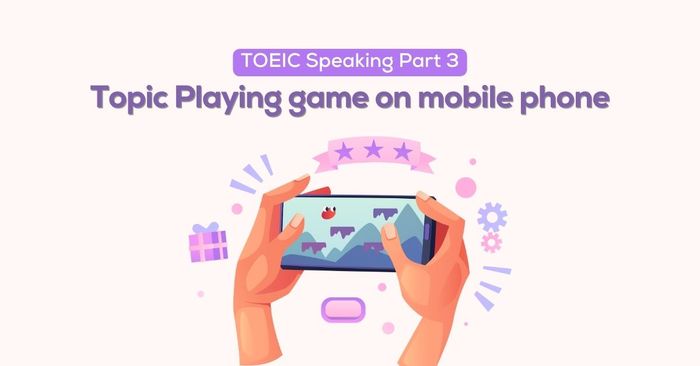 toeic speaking part 3 topic playing game on mobile phone sample application and vocabulary 