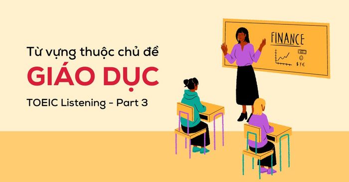 từ vựng Phần 3 TOEIC Listening: Lĩnh vực giáo dục